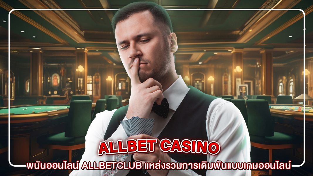 พนันออนไลน์ Allbetclub แหล่งรวมการเดิมพันแบบเกมออนไลน์