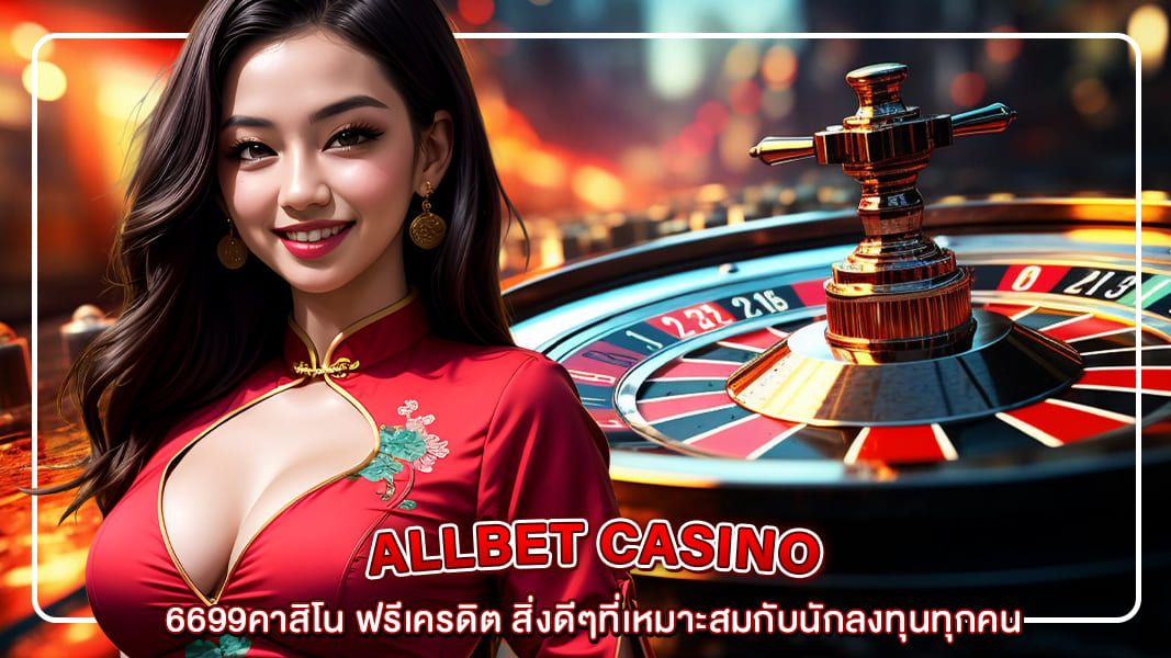 6699คาสิโน ฟรีเครดิต สิ่งดีๆที่เหมาะสมกับนักลงทุนทุกคน เป็นสิ่งที่ทุกคนต้องได้