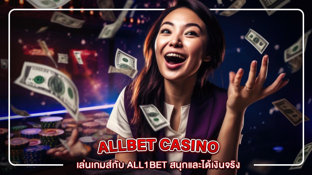 เล่นเกมส์กับ All1bet สนุกและได้เงินจริง