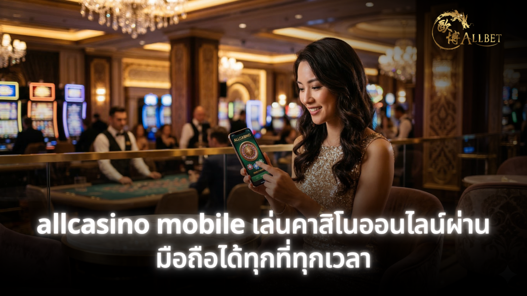 allcasino mobile เล่นคาสิโนออนไลน์ผ่านมือถือได้ทุกที่ทุกเวลา รองรับทุกระบบ