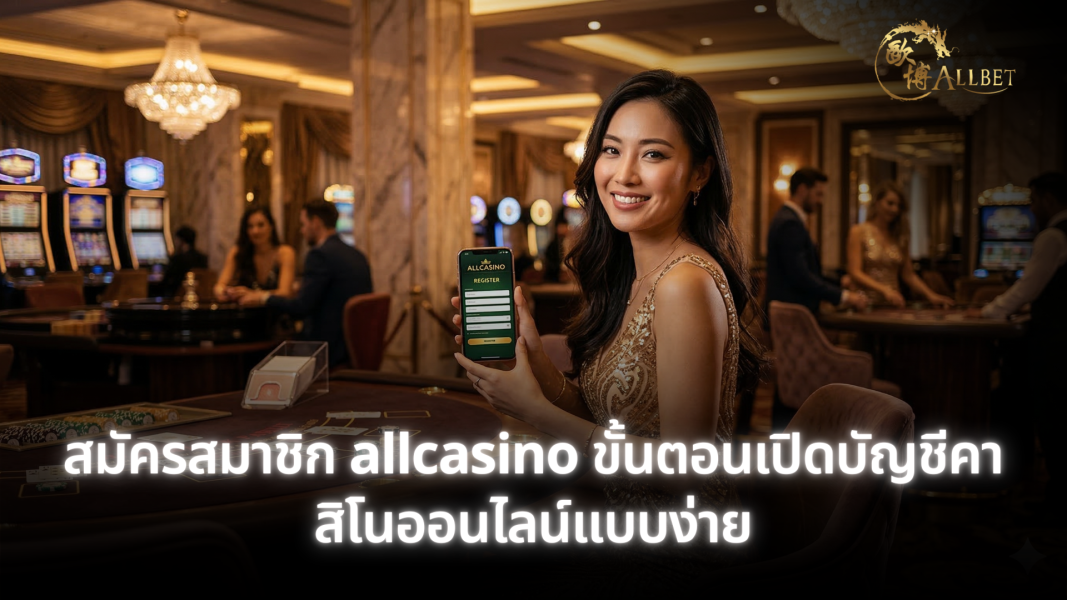 สมัครสมาชิก allcasino ขั้นตอนเปิดบัญชีคาสิโนออนไลน์แบบง่าย เริ่มเล่นได้ทันที