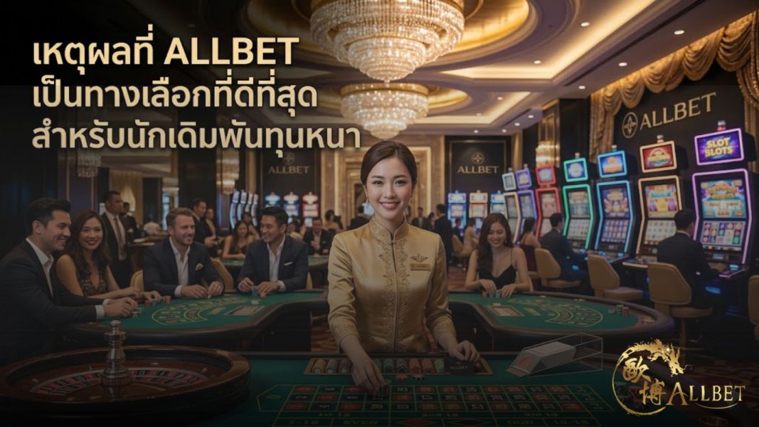 เหตุผลที่ allbet เป็นทางเลือกที่ดีที่สุดสำหรับนักเดิมพันทุนหนา ปี 2026  เว็บพนันการเงินมั่นคง คาสิโนถอนได้ไม่จำกัด