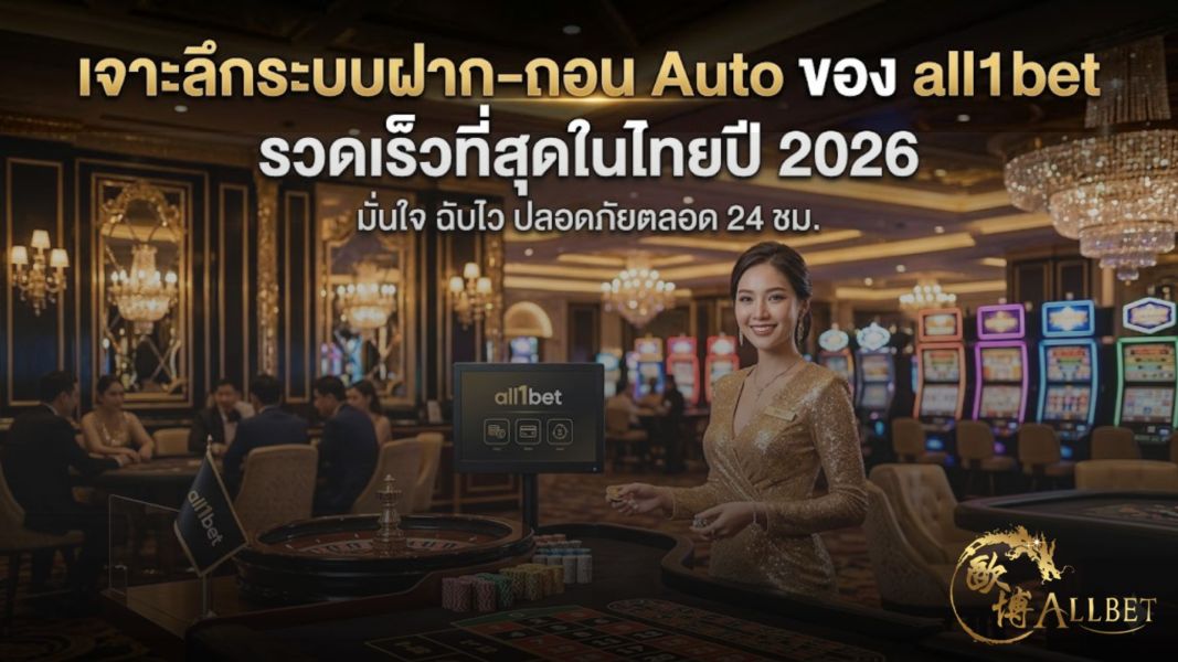 เจาะลึกระบบฝาก-ถอน Auto ของ all1bet รวดเร็วที่สุดในไทยปี 2026 รองรับทุกธุรกรรมแบบเรียลไทม์