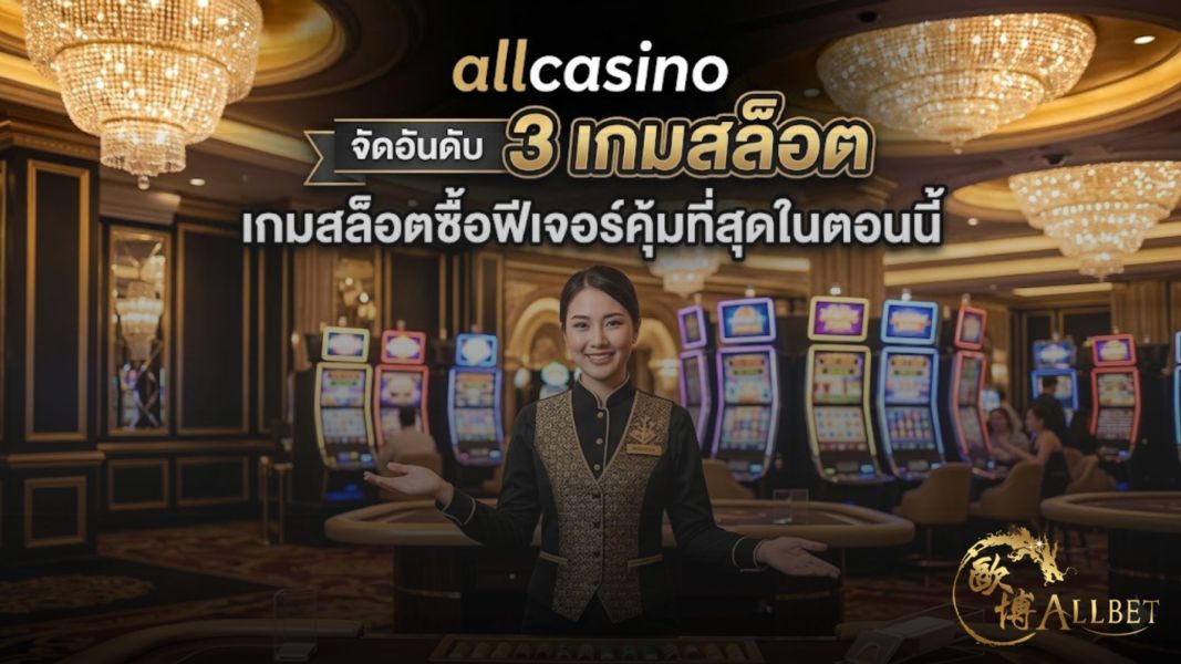 allcasino จัดอันดับ 3 เกมสล็อตซื้อฟีเจอร์คุ้มที่สุดในปี 2026 เล่นง่าย แตกไว เหมาะสายปั่นกำไร