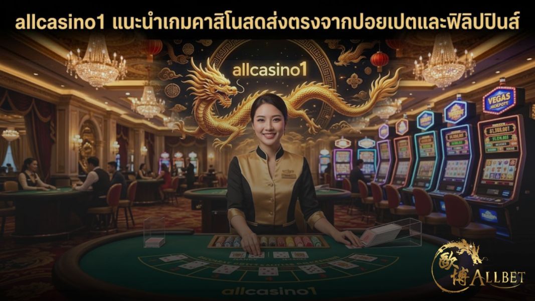 allcasino1 แนะนำเกมคาสิโนสดส่งตรงจากปอยเปตและฟิลิปปินส์ ปี 2026 เล่นจริง ลื่นไหล ปลอดภัย