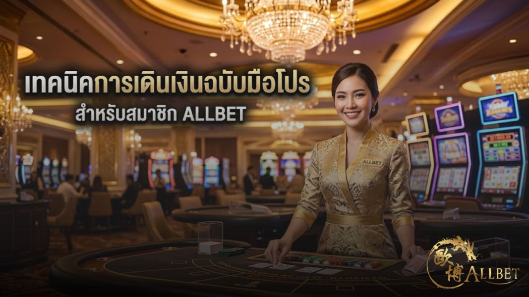 เทคนิคการเดินเงินฉบับมือโปร สำหรับสมาชิก allbet