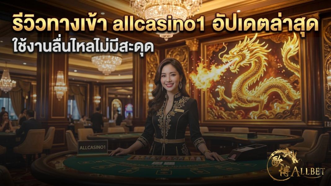 รีวิวทางเข้า allcasino1 อัปเดตล่าสุด เว็บตรง 2026 ใช้งานลื่น ไม่มีสะดุด