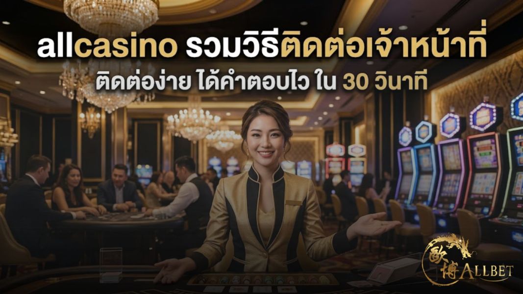 allcasino รวมวิธีติดต่อเจ้าหน้าที่ 2026 ติดต่อง่าย ได้คำตอบไว ภายใน 30 วินาที