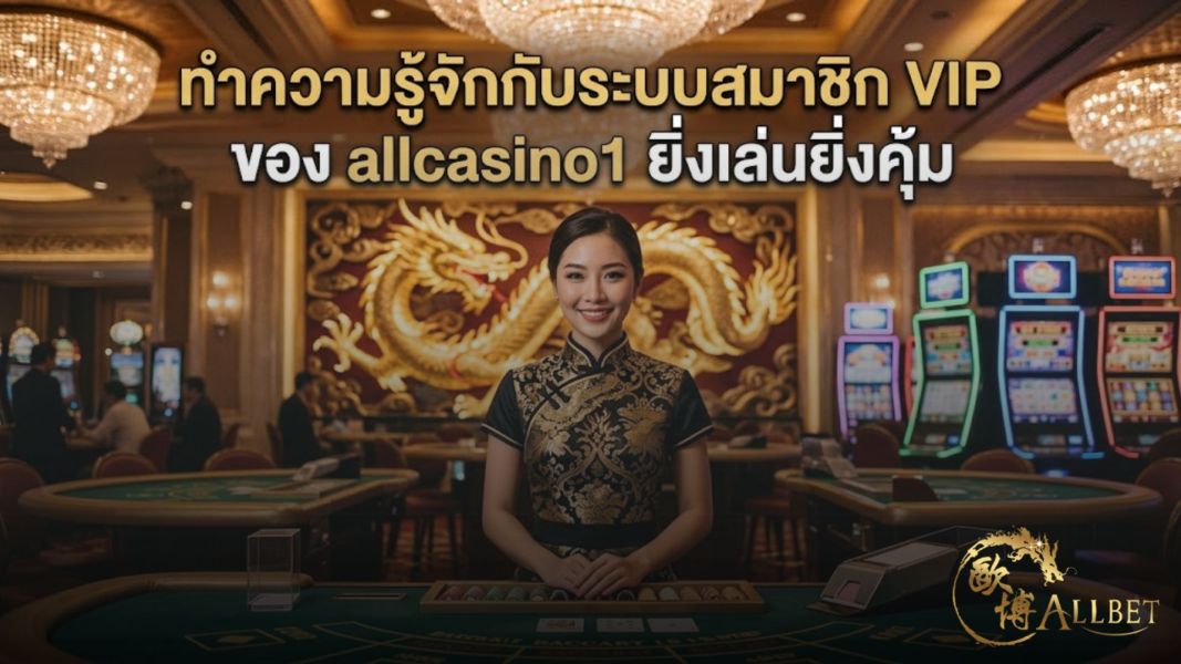 allcasino1 ระบบสมาชิก VIP คาสิโน 2026 ยิ่งเล่นยิ่งคุ้ม พร้อมคืนยอดเสียทุกสัปดาห์