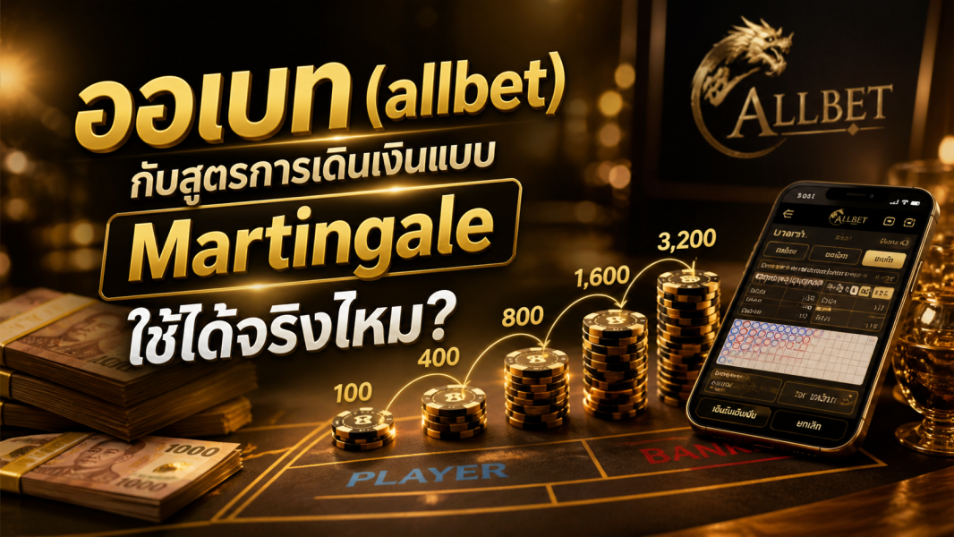 ออเบท (allbet) กับสูตรเดินเงินคาสิโนแบบ Martingale ใช้ได้จริงไหม วิเคราะห์ลึกปี 2026