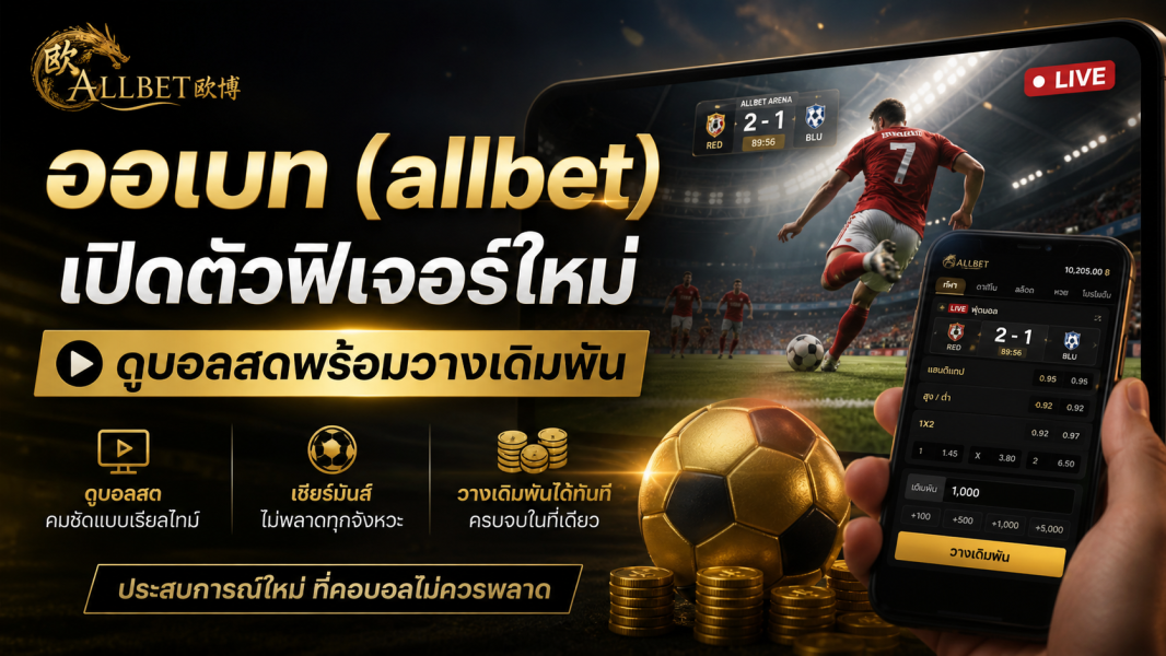 ออเบท allbet คาสิโนออนไลน์ 2026 เปิดตัวฟีเจอร์ใหม่ ดูบอลสดพร้อมวางเดิมพัน